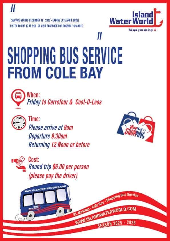 Cruiser Bus Shuttle Flyer that says Service Starts between December 19 2025 ending late April 2026. Listen to VHF 10 at 0800 or follow Facebook groups for changes. Shopping Bus Service from Cole Bay: When: Friday to Carrefour and Cost U Less, Time: Please arrive at 0900, departure 0930, returning 12 noon or before, Cost: Round trip $6.00 USD per person (please pay the driver). The flyer has Island Water World's logo on it as it is sponsored by them and the shuttle departs and arrives at Island Water World.